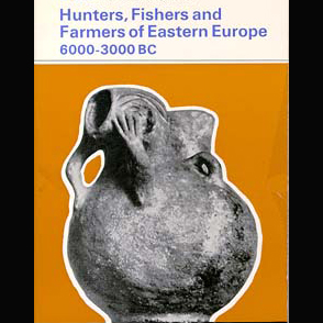 Hunters, Fishers and Farmers of Eastern Europe, 6000-3000 B.C.(1971)